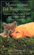 Miraculous Pet Recoveries: Inspiring True Stories of Love and Healing for All God's Creatures - Sussman, Les