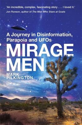 Mirage Men: A Journey into Disinformation, Paranoia and UFOs. - Pilkington, Mark