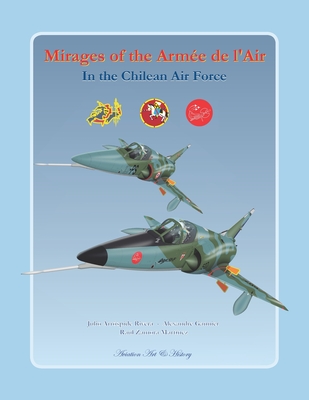 Mirages of the Arme de l'Air in the Chilean Air Force - Gannier, Alexandre, and Zamora, Ral, and Arrspide, Julio