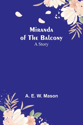 Miranda of the Balcony: A Story - Mason, A E