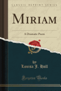 Miriam: A Dramatic Poem (Classic Reprint)