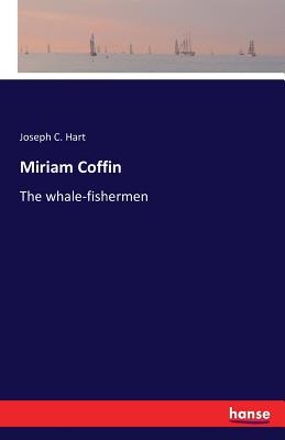 Miriam Coffin: The whale-fishermen - Hart, Joseph C