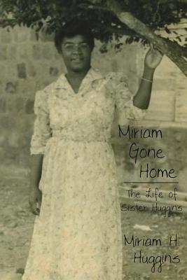 Miriam Gone Home: The Life of Sister Huggins - Huggins, Miriam S