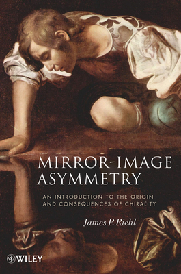 Mirror-Image Asymmetry: An Introduction to the Origin and Consequences of Chirality - Riehl, James P