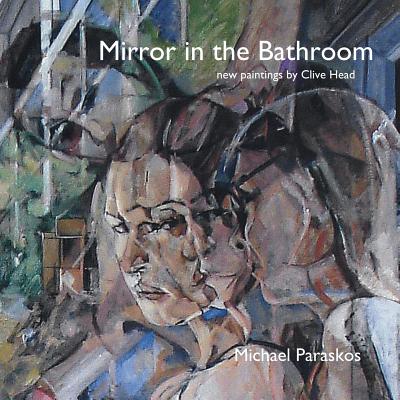 Mirror in the Bathroom: New Paintings by Clive Head - Paraskos, Michael