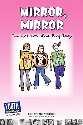 Mirror, Mirror: Teen Girls Write about Body Image - Vanderberg, Hope (Editor), and Longhine, Laura (Editor), and Hefner, Keith (Editor)
