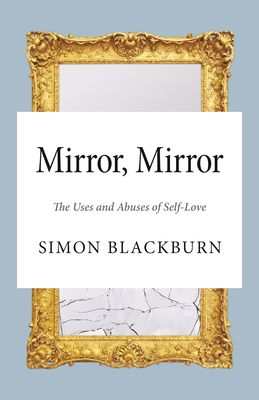 Mirror, Mirror: The Uses and Abuses of Self-Love - Blackburn, Simon