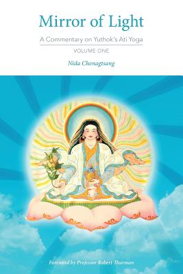 Mirror of Light: A Commentary on Yuthok's Ati Yoga, Volume One - Chenagtsang, Nida, and Thurman, Robert, Professor, PhD (Foreword by), and Joffe, Ben (Translated by)