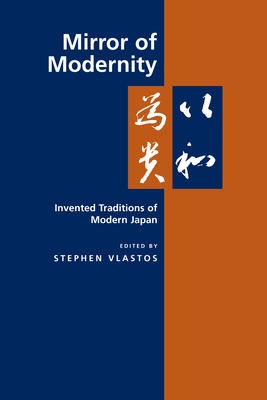 Mirror of Modernity: Invented Traditions of Modern Japan Volume 9 - Vlastos, Stephen (Editor)