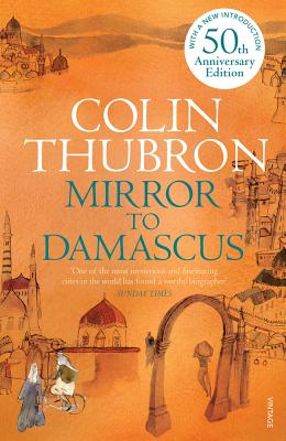 Mirror to Damascus: 50th Anniversary Edition - Thubron, Colin