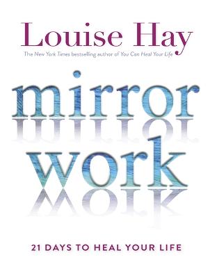 Mirror Work: 21 Days to Heal Your Life - Hay, Louise