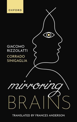 Mirroring Brains: How we understand others from the inside - Rizzolatti, Giacomo, and Sinigaglia, Corrado, and Andersen, Frances (Translated by)