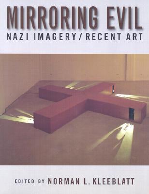 Mirroring Evil: Nazi Imagery/Recent Art - Kleeblatt, Norman (Editor)