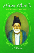 Mirza Ghalib: Selected Lyrics and Letters