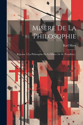 Misre De La Philosophie: Rponse  La Philosophie De La Misre De M. Proudhon... - Marx, Karl