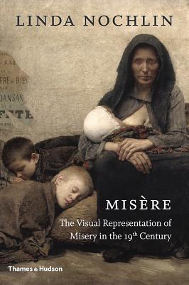 Misre: The Visual Representation of Misery in the 19th Century - Nochlin, Linda