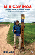 Mis caminos: Experiencias vividas en los Caminos de Santiago de Compostela y el Ca?n del Chicamocha