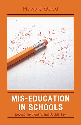 Mis-Education in Schools: Beyond the Slogans and Double-Talk - Good, Howard
