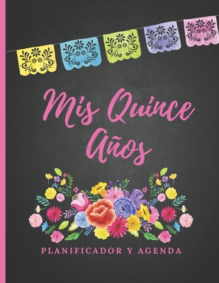 Mis Quince Aos Planificador Y Agenda: Organizador y Agenda para Quinceaeras para planear todas las actividades previas a la fiesta tema mexicano 8.5 x 11 in 102 pag - Quince Journals, Casa