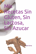 Mis Recetas Sin Gluten, Sin Lactosa, Sin Azucar
