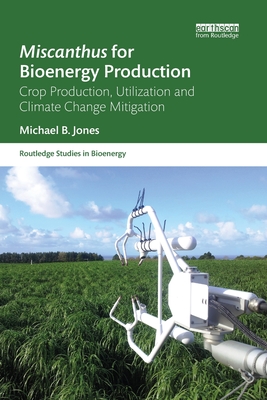 Miscanthus for Bioenergy Production: Crop Production, Utilization and Climate Change Mitigation - Jones, Michael B.