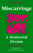 Miscarriage: A Shattered Dream - Ilse, Sherokee, and Burns, Linda H