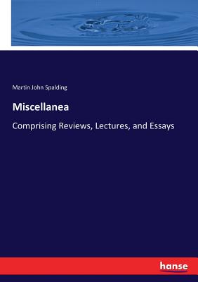 Miscellanea: Comprising Reviews, Lectures, and Essays - Spalding, Martin John