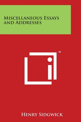 Miscellaneous Essays and Addresses - Sidgwick, Henry