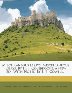 Miscellaneous Essays: Miscellaneous Essays, by H. T. Colebrooke. a New Ed., with Notes, by E. B. Cowell