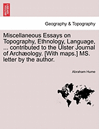 Miscellaneous Essays on Topography, Ethnology, Language, ... Contributed to the Ulster Journal of Arch Ology. [With Maps.] Ms. Letter by the Author.