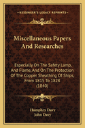 Miscellaneous Papers And Researches: Especially On The Safety Lamp, And Flame, And On The Protection Of The Copper Sheathing Of Ships, From 1815 To 1828 (1840)