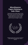 Miscellaneous Papers Relating to Indo-China: Reprinted for the Straits Branch of the Royal Asiatic Society From Dalrymple's "Oriental Repertory," and the "Asiatic Researches" and "Journal" of the Asiatic Society of Bengal, Volume 1