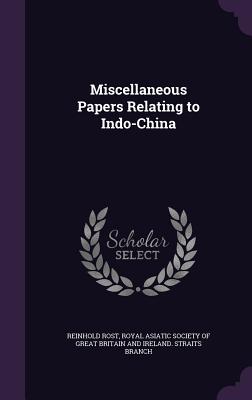 Miscellaneous Papers Relating to Indo-China - Rost, Reinhold, and Royal Asiatic Society of Great Britain a (Creator)