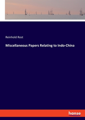 Miscellaneous Papers Relating to Indo-China - Rost, Reinhold