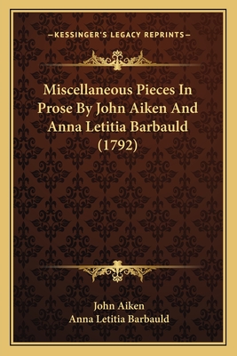 Miscellaneous Pieces in Prose by John Aiken and Anna Letitia Barbauld (1792) - Aiken, John, and Barbauld, Anna Letitia, Mrs.