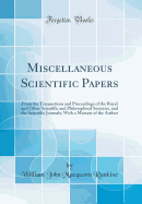 Miscellaneous Scientific Papers: From the Transactions and Proceedings of the Royal and Other Scientific and Philosophical Societies, and the Scientific Journals; With a Memoir of the Author (Classic Reprint)