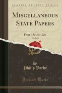 Miscellaneous State Papers, Vol. 2 of 2: From 1501 to 1726 (Classic Reprint)