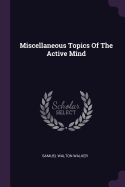 Miscellaneous Topics Of The Active Mind