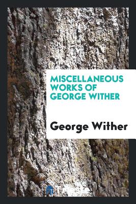 Miscellaneous Works of George Wither - Wither, George