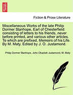 Miscellaneous Works of the Late Philip Dormer Stanhope, Earl of Chesterfield: ... To Which are Prefixed, Memoirs of his Life, ... By M. Maty, ... The Second Edition, in Four Volumes. With an Appendix, ... of 4; Volume 4