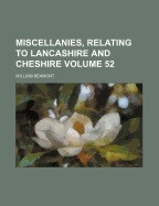 Miscellanies, Relating to Lancashire and Cheshire, Volume 52