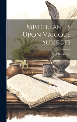 Miscellanies Upon Various Subjects - Aubrey, John