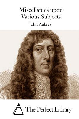 Miscellanies upon Various Subjects - The Perfect Library (Editor), and Aubrey, John