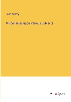 Miscellanies upon Various Subjects - Aubrey, John