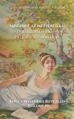 Mischief at Netherfield: An Embellished Pride and Prejudice Variation - Austen, Jane, and Lustre, Abigail a