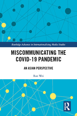 Miscommunicating the COVID-19 Pandemic: An Asia Perspective - Wei, Ran, and Lo, Ven-Hwei, and Huang, Yi-Hui Christine