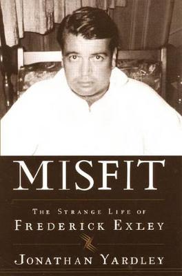 Misfit: The Strange Life of Frederick Exley - Yardley, Jonathan