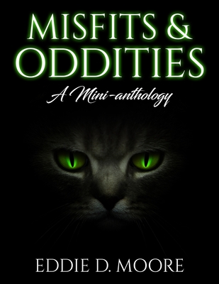 Misfits & Oddities: A Mini-anthology - Moore, Eddie D