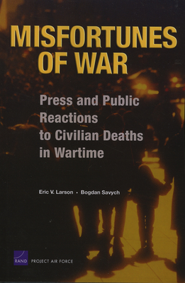 Misfortunes of War: Press and Public Reactions to Civilian Deaths in Wartime - Larson, Eric V