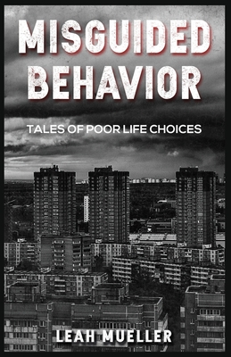 Misguided Behavior: Tales of Poor Life Choices - Mueller, Leah